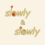 slowly&slowly